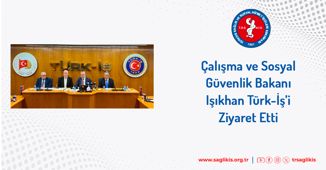 Çalışma ve Sosyal Güvenlik Bakanı Işıkhan Türk-İş’i Ziyaret Etti