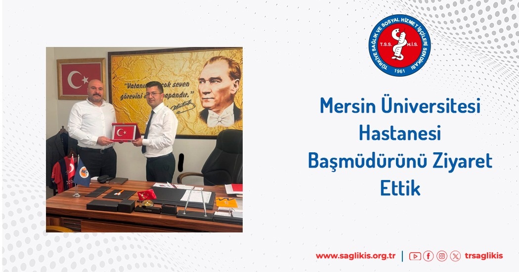 Mersin Üniversitesi Hastanesi Başmüdürünü Ziyaret Ettik 